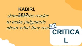 KABIRI,
2012
demands the reader
to make judgments
about what they read
CRITICA
L
 