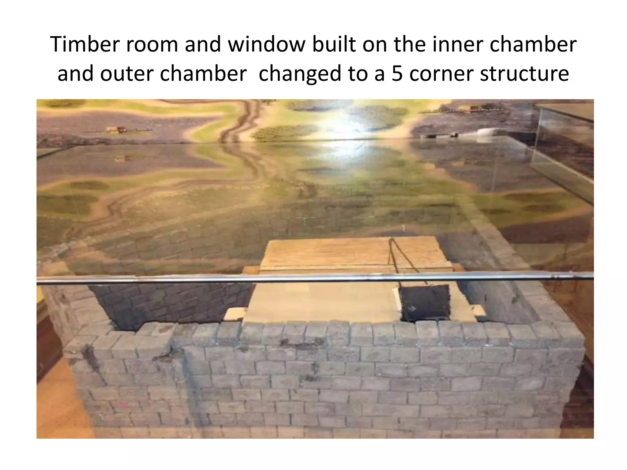 Timber room and window built on the inner chamber
and outer chamber changed to a 5 corner structure

 