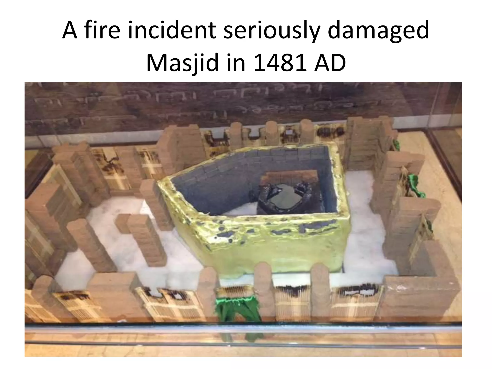 A fire incident seriously damaged
Masjid in 1481 AD

 