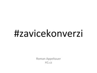 #zavicekonverzi 
Roman 
Appeltauer 
H1.cz 
 