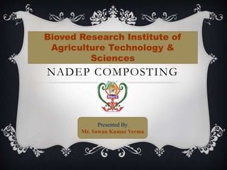 Bioved Research Institute of
Agriculture Technology &
Sciences
NADEP COMPOSTING
Presented By
Mr. Sawan Kumar Verma
 