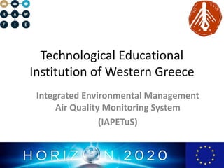 Technological Educational
Institution of Western Greece
Integrated Environmental Management
Air Quality Monitoring System
(IAPETuS)
 