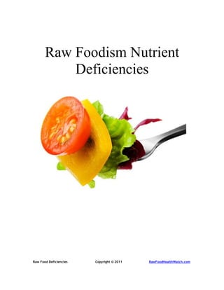 Raw Foodism Nutrient
           Deficiencies




Raw Food Deficiencies   Copyright © 2011   RawFoodHealthWatch.com
 