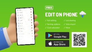 ✓List sharing
✓Voice input
✓More
EDIT ON PHONE
✓Full editing
✓Sorting options
✓Cost calculator