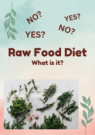 Raw Food Diet
NO? YES?
What is it?
NO?
YES?
 