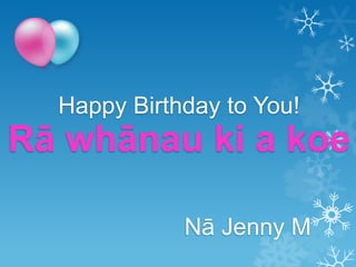 Rā whānau ki a koe
Happy Birthday to You!
Nā Jenny M
 
