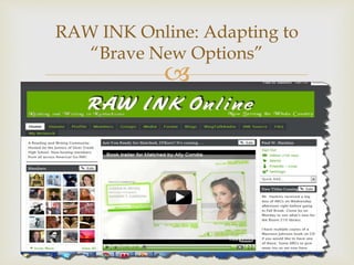 
RAW INK Online: Adapting to
“Brave New Options”
 