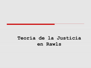 Teoría de la Justicia
en Rawls
 