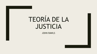 TEORÍA DE LA
JUSTICIA
JOHN RAWLS
 