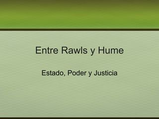 Entre Rawls y Hume Estado, Poder y Justicia 