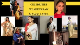 CELEBRITIES
WEARING RAW
MANGO LABEL
 