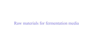 Raw materials for fermentation media
 