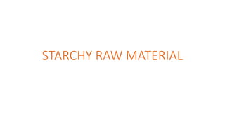 STARCHY RAW MATERIAL
 