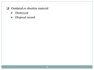  Outdated or obsolete material
   Destroyed
   Disposal record




                             13
 