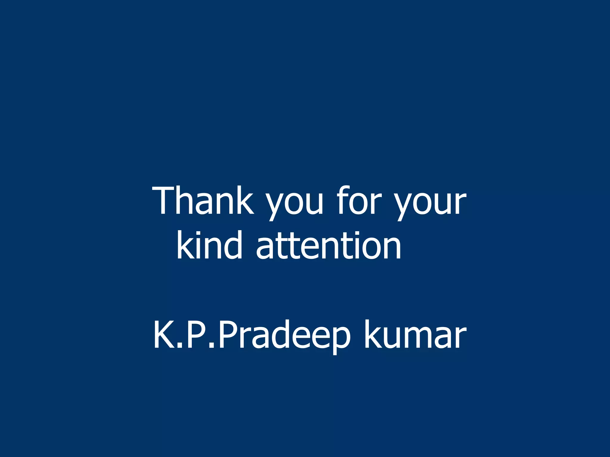 Thank you for your
kind attention
K.P.Pradeep kumar
 