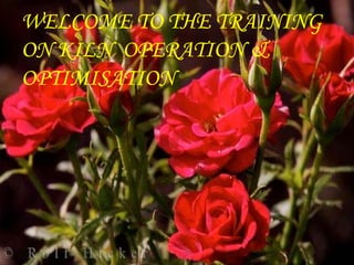 WELCOME TO THE TRAINING
ON KILN OPERATION &
OPTIMISATION
 