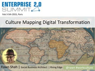 @rawn #workculture
Feb 3-5th 2015, Paris
Culture Mapping Digital Transformation
Rawn Shah | Social Business Architect | Rising Edge
 