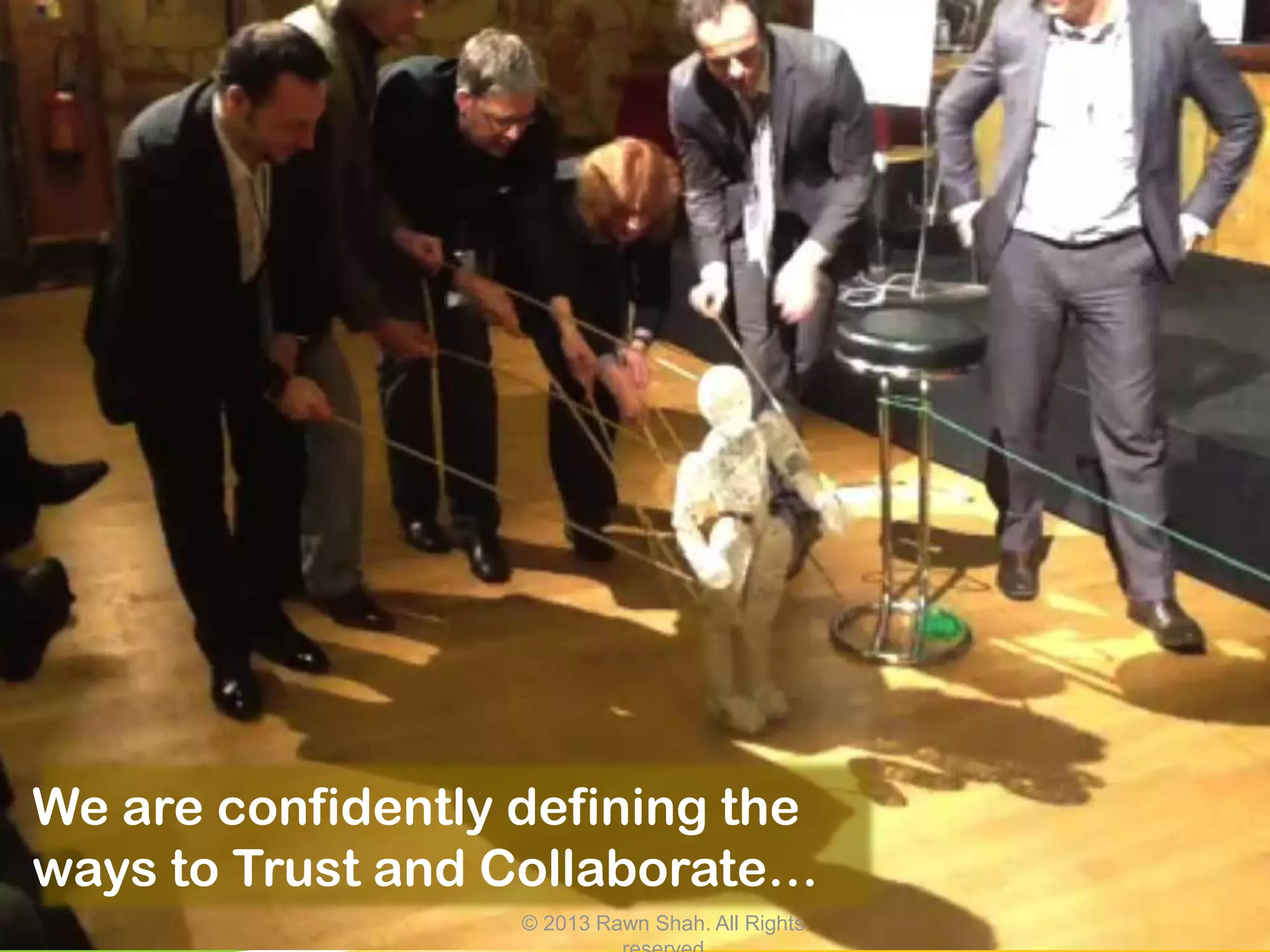 We are confidently defining the
ways to Trust and Collaborate…
                   © 2013 Rawn Shah. All Rights
 