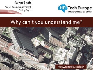 Rawn Shah 
Social Business Architect 
Rising Edge 
Why can’t you understand me? 
@rawn #cultureclash 
 