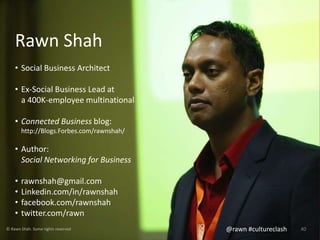 Rawn Shah 
• Social Business Architect 
• Ex-Social Business Lead at 
a 400K-employee multinational 
• Connected Business ...