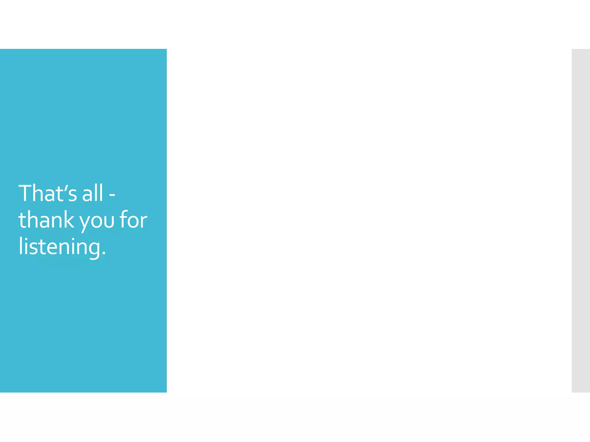 That’s all -
thank you for
listening.
 