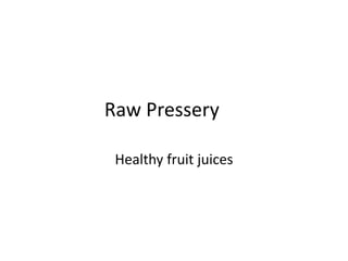 Raw Pressery
Healthy fruit juices
 