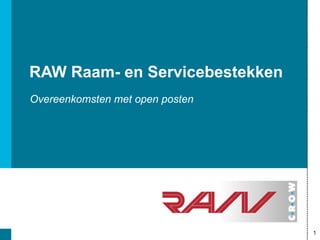 RAW Raam- en Servicebestekken
Overeenkomsten met open posten




                                 1
 