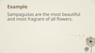 Example
Sampaguitas are the most beautiful
and most fragrant of all flowers.
 