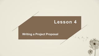 Lesson 4
Writing a Project Proposal
 
