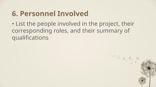 6. Personnel Involved
• List the people involved in the project, their
corresponding roles, and their summary of
qualifications
 
