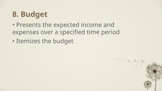 8. Budget
• Presents the expected income and
expenses over a specified time period
• Itemizes the budget
 