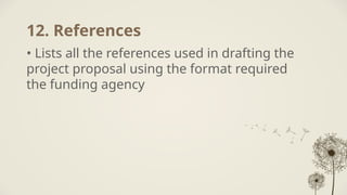 12. References
• Lists all the references used in drafting the
project proposal using the format required
the funding agency
 