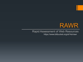 RAWR
Rapid Assessment of Web Resources
https://www.bitbucket.org/al14s/rawr

 