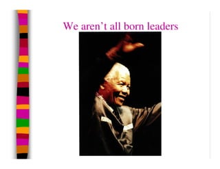 We aren’t all born leaders
 