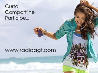Curta
Compartilhe
Participe...
www.radioagt.com
 