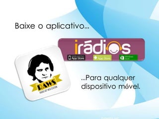 Baixe o aplicativo...
...Para qualquer
dispositivo móvel.
 