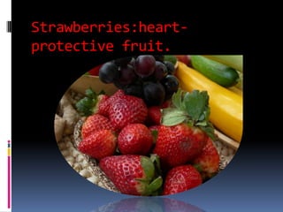 Strawberries:heart-protective fruit.