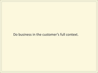 Do business in the customer’s full context.