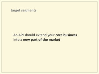 target segmentsAn API should extend your core businessinto a new part of the market