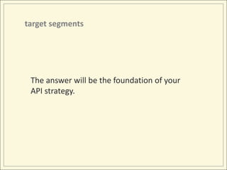 target segmentsThe answer will be the foundation of your API strategy.