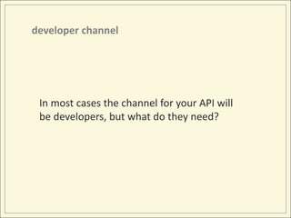 developer channelIn most cases the channel for your API will be developers, but what do they need?