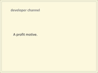 developer channelA profit motive.