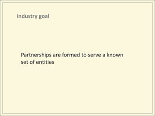 industry goalPartnerships are formed to serve a known set of entities