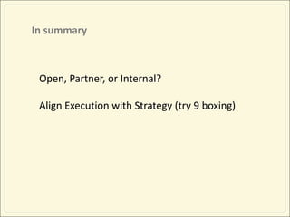 In summaryOpen, Partner, or Internal?Align Execution with Strategy (try 9 boxing)
