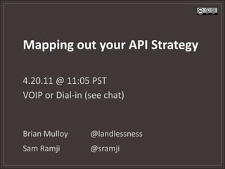 Mapping out your API Strategy 4.20.11 @ 11:05 PST VOIP or Dial-in (see chat) Brian Mulloy@landlessness Sam Ramji@sramji 