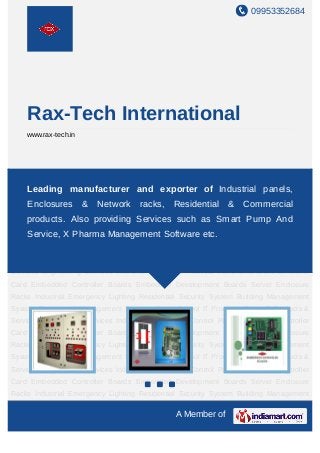 09953352684




     Rax-Tech International
     www.rax-tech.in




Industrial Automation Control Panel Embedded Controller Card Embedded Controller
Boards Embedded Development Boards Server Enclosure Racks Industrial Emergency
    Leading manufacturer and exporter of Industrial panels,
Lighting   Residential     Security   System    Building   Management   System   Commercial
    Enclosures & Network racks, Residential & Commercial
Management Systems Smart School IT Products Other IT Products & Services Engineering
    products. Also providing Services such as Smart Pump And
Services Industrial Automation Control Panel Embedded Controller Card Embedded
Controller Boards Pharma Management Software etc.Enclosure Racks Industrial
    Service, X Embedded Development Boards Server
Emergency       Lighting      Residential      Security    System   Building     Management
System Commercial Management Systems Smart School IT Products Other IT Products &
Services Engineering Services Industrial Automation Control Panel Embedded Controller
Card Embedded Controller Boards Embedded Development Boards Server Enclosure
Racks Industrial Emergency Lighting Residential Security System Building Management
System Commercial Management Systems Smart School IT Products Other IT Products &
Services Engineering Services Industrial Automation Control Panel Embedded Controller
Card Embedded Controller Boards Embedded Development Boards Server Enclosure
Racks Industrial Emergency Lighting Residential Security System Building Management
System Commercial Management Systems Smart School IT Products Other IT Products &
Services Engineering Services Industrial Automation Control Panel Embedded Controller
Card Embedded Controller Boards Embedded Development Boards Server Enclosure
Racks Industrial Emergency Lighting Residential Security System Building Management

                                                      A Member of
 