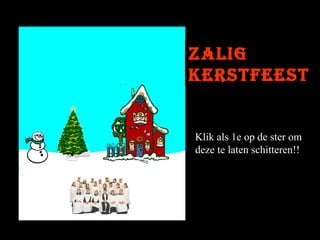 Zalig
kErstfEEst

Klik als 1e op de ster om
deze te laten schitteren!!

 