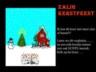 Zalig
kerstfeest
Ik kan dit koor niet meer zien
of horen!!!
Laten we dit weghalen……
en een echt koortje nemen
met ook ECHTE muziek.
Klik op het koor…..

 