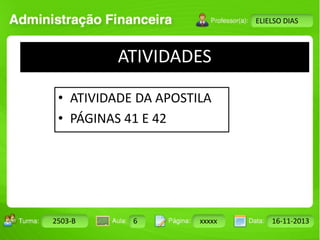 Turma: 2503-B Aula: 10 Pág: 10 a 17 Data: 18-jan-12 
2503-B 6 xxxxx 16-11-2013 
Instrutor: Ricardo Paladini Matos 
ELIELSO DIAS 
ATIVIDADES 
• ATIVIDADE DA APOSTILA 
• PÁGINAS 41 E 42 
 