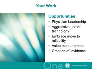 1717
Opportunities
• Physician Leadership
• Aggressive use of
technology
• Embrace move to
reliability
• Value measurement
• Creation of evidence
Your Work
 